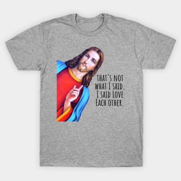 Jesus: I said love each other, Jesus is watching Meme T-Shirt by ChristianLifeApparel